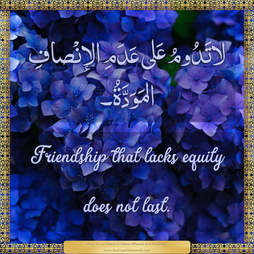 Friendship that lacks equity does not last.